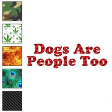 Dogs Are People Too, Vinyl Decal Sticker, 40 Patterns 3 Sizes, 3499