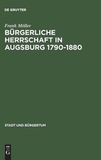 Brgerliche Herrschaft in Augsburg 1790-1880 by Frank Mller - 9783486563870
