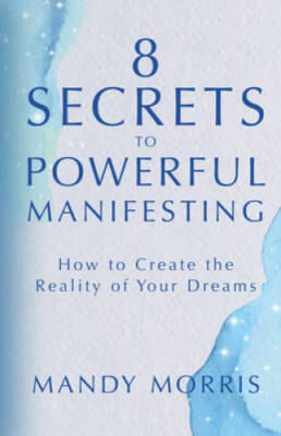 8 Secrets to Powerful Manifesting: How to Create the Reality of Your - GOOD