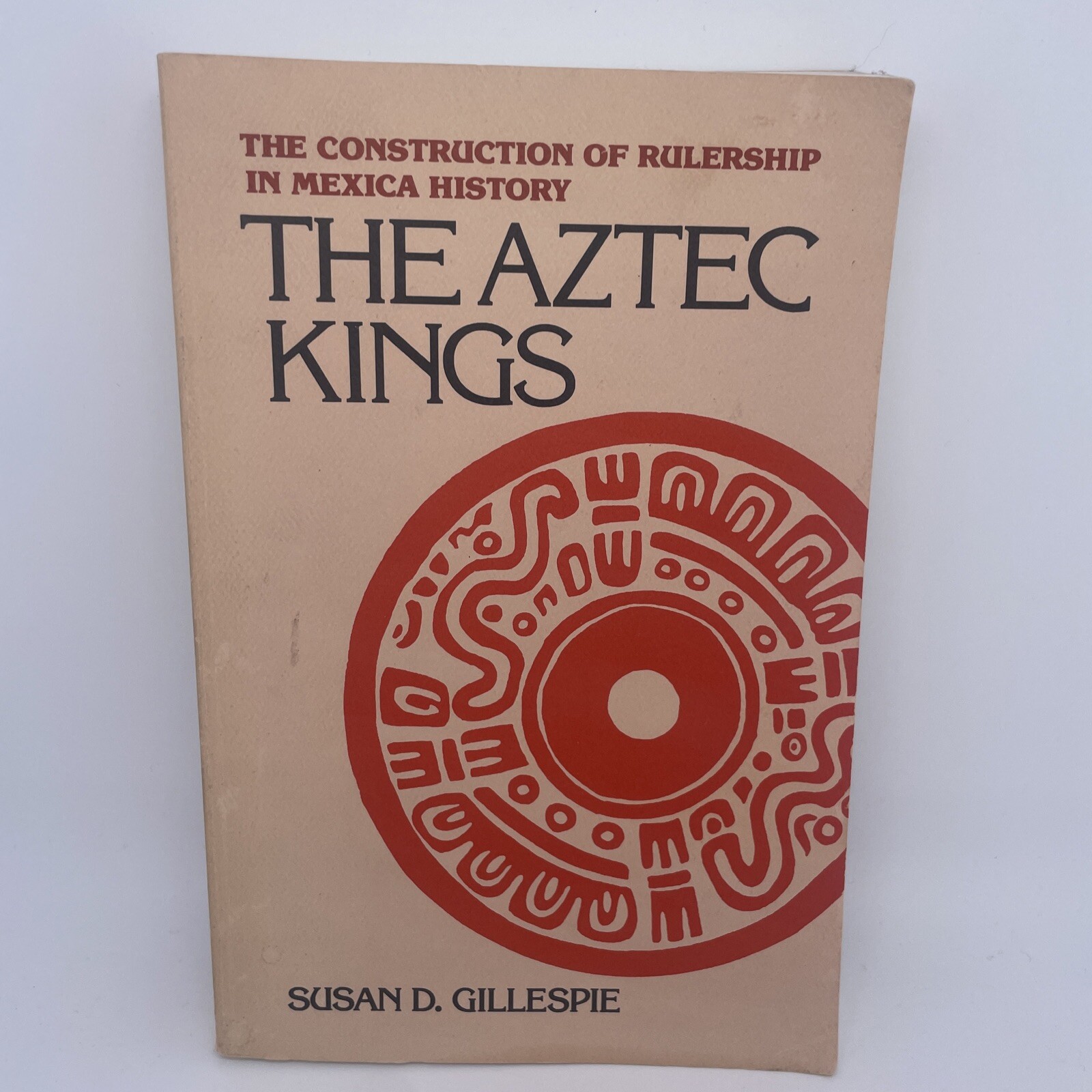 The Aztec Kings The Construction of Rulership in Mexica History