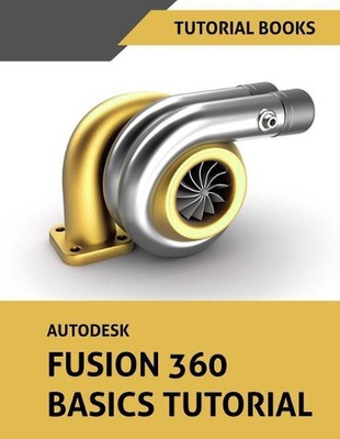 Autodesk Fusion 360 Basics Tutorial by Tutorial Books (English) Paperback Book
