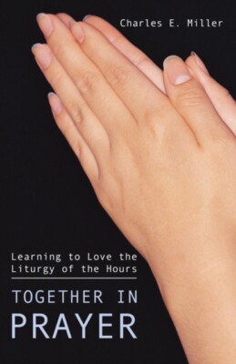 Miller - Together in Prayer  Learning to Love the Liturgy of the Hours - X555z
