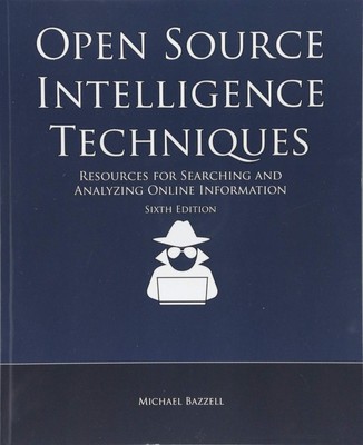 Open Source Intelligence Techniques: Resources for Searching and Analyzing O...