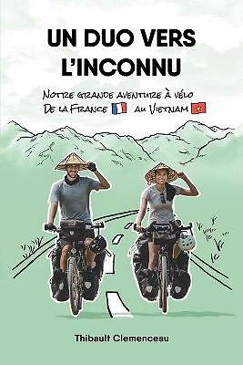 Un Duo vers l'Inconnu: Notre grande aventure a velo de la France au Vietnam...
