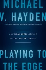 Playing to the Edge: American Intelligence in the Age of Terror by Hayden, Mich