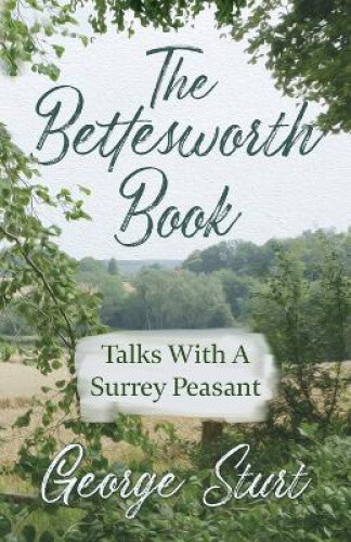 Thumbnail - The Bettesworth Book - Talks With A Surrey Peasant By Sturt, George