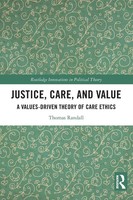 Justice, Care, And Value A Values-Driven Theory Of Care Ethics Thomas Randall