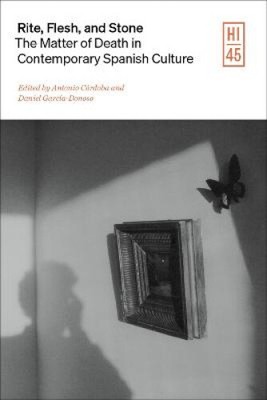 Rite, Flesh, and Stone: The Matter of Death in Contemporary Spanish Culture,