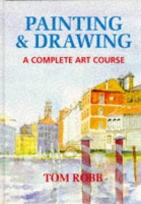 Painting and Drawing a Complete Art Course by Tom Robb