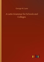 A Latin Grammar For Schools And Colleges George M. Lane
