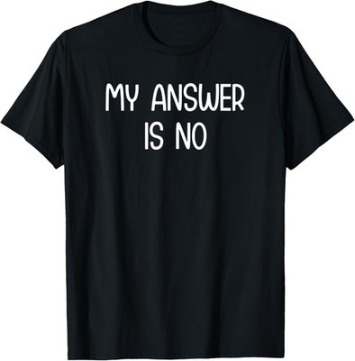 My Answer Is No, Funny, Jokes, Sarcastic Sayings T-Shirt