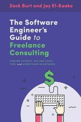 The Software Engineer's Guide to Freelance Consulting: The new book that encompa