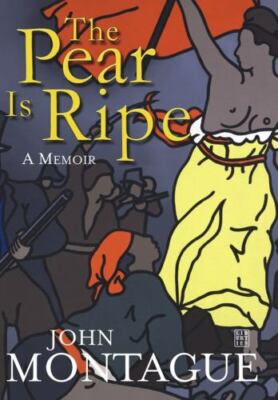 The Pear Is Ripe : A Memoir by John Montague (2015, Hardcover)