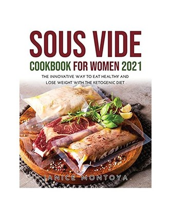 Sous Vide Cookbook for Women 2021: The Innovative Way to Eat Healthy and Lose We