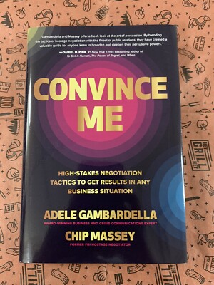 Convince Me: High-Stakes Negotiation Tactics to Get Results in Any Business