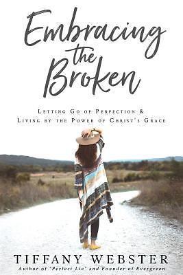 Embracing the Broken: Letting Go of Perfection and Living by the Power of Christ
