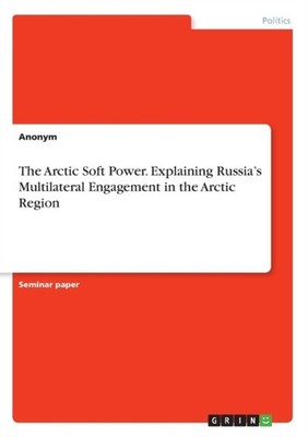 Anonym - Arctic Soft Power. Explaining Russia's Multilateral Engagemen - X555z