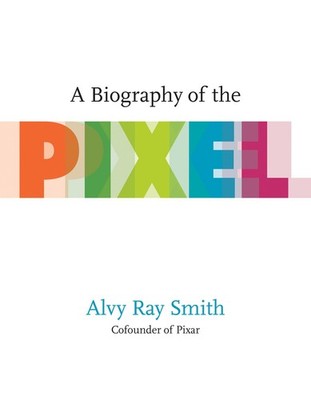 A Biography of the Pixel (Leonardo), Smith, Alvy Ray, New Book