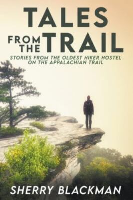 Tales from the Trail: Stories from the Oldest Hiker Hostel on the Appalachian...