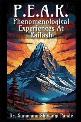 P.E.A.K.: Phenomenological Experiences At Kailash by Dr Sunayana Shivangi Pand?