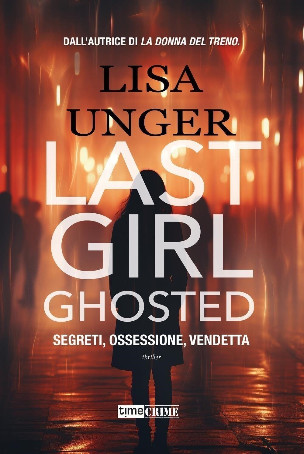 Libri Lisa Unger - Last Girl Ghosted. Segreti, Ossessione, Vendetta
