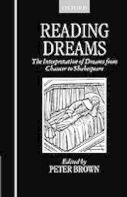 Reading Dreams: The Interpretation of Dreams from Chaucer to Shakespeare by Pete
