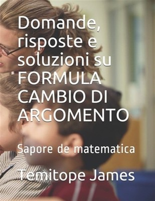 Domande, risposte e soluzioni su FORMULA CAMBIO DI ARGOMENTO: Sapore de matem...