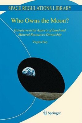 Who Owns the Moon?: Extraterrestrial Aspects of Land and Mineral Resources: New
