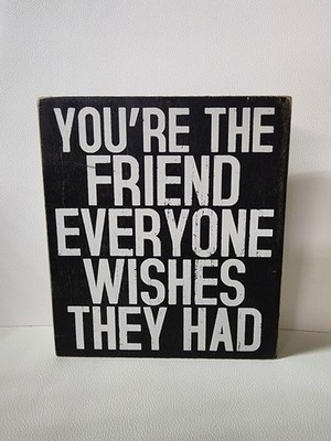 Your The Friend Everyone Wishes They Had Box Sign  7x8x2 