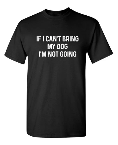 If I Can't Bring My Dog I'm Not Go Sarcastic Humor Graphic Novelty Funny T Shirt - Picture 1 of 2