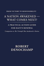 A Nation Awakened: What Comes Next ?: A Practical Action Guide for Haiti&rsquo;s Renew