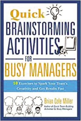 Quick Brainstorming Activities for Busy Managers: 50 Exercises to Spark Your...