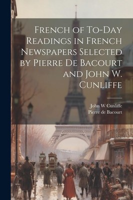 John W Cunliffe French of To-Day Readings in French Newspapers Sel (Taschenbuch)