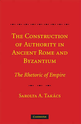 The Construction of Authority in Ancient Rome and Byzantium Takács Hardback