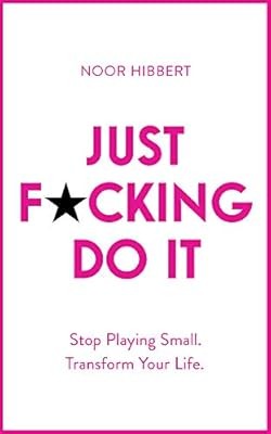 Just F*cking Do It: Stop Playing Small. Transform Your Life., Hibbert, Noor, Use