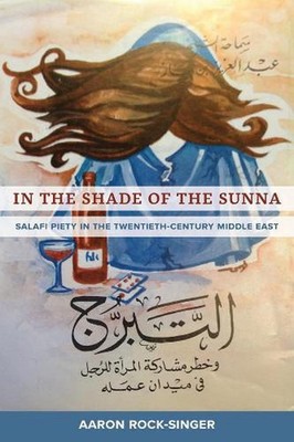 In the Shade of the Sunna: Salafi Piety in the Twentieth-Century Middle East by 