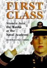 First Class: Women Join the Ranks at the Naval Academy by Disher, Sharon Hanley