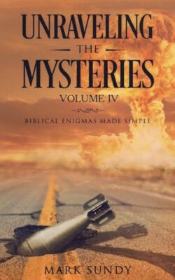 Unraveling The Mysteries Volume Iv: Biblical Enigmas Made Simple ...