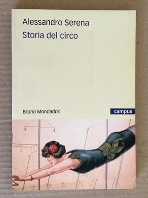 Alessandro Serena - GESCHICHTE DES ZIRKUS - Bruno Mondadori 2008 Erstausgabe