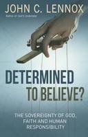 Determined To Believe? | The Sovereignty Of God, Faith And Human Responsibility