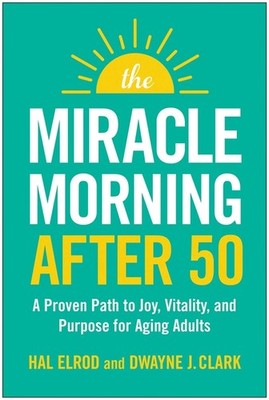 The Miracle Morning After 50: A Simple Routine For Aging Adu...