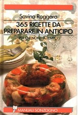 365 ricette da preparare in anticipo per chi non ha tempo - Savina Roggero