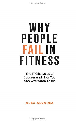 Why People Fail In Fitness: The 17 Obstacles To Success and... - Alvarez, Alex