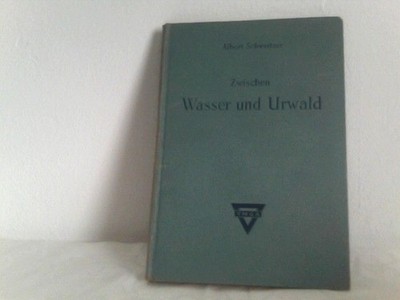 zwischen Wasser und Urwald Erlebnisse und Beobachtungen eines Artztes im Urwald 