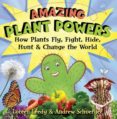 Amazing Plant Powers: How Plants Fly, Fight, Hide, Hunt, and Change the Worl...
