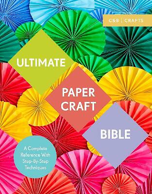 Ultimate Paper Craft Bible: A complete reference with step-by-step techniques by