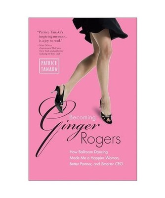 Becoming Ginger Rogers: How Ballroom Dancing Made Me a Happier Woman, Better Par