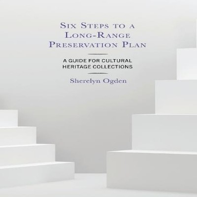 Six Steps to a Long-Range Preservation Plan A Guide for Cultural