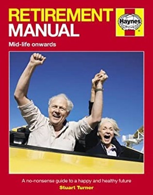 Retirement Manual : The Step-By-Step Guide to a Happy, Healthy, P