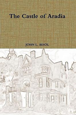 The Castle of Aradia By John L Bisol - New Copy - 9781387599677